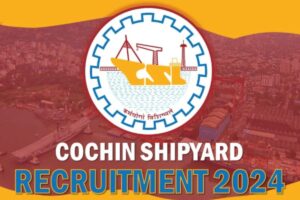 Cochin Shipyard Recruitment 2024 Cochin Shipyard Recruitment 2024